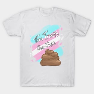 Too Trans for this Sh*t T-Shirt